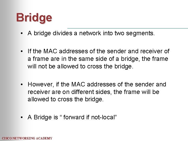 Bridge • A bridge divides a network into two segments. • If the MAC