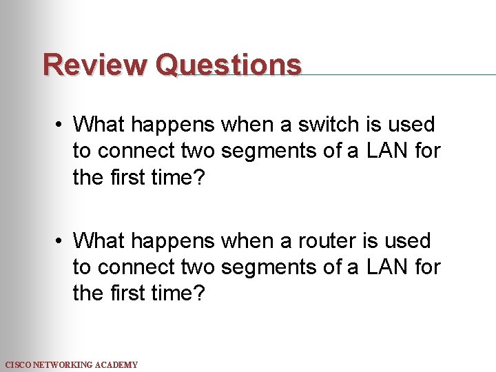 Review Questions • What happens when a switch is used to connect two segments