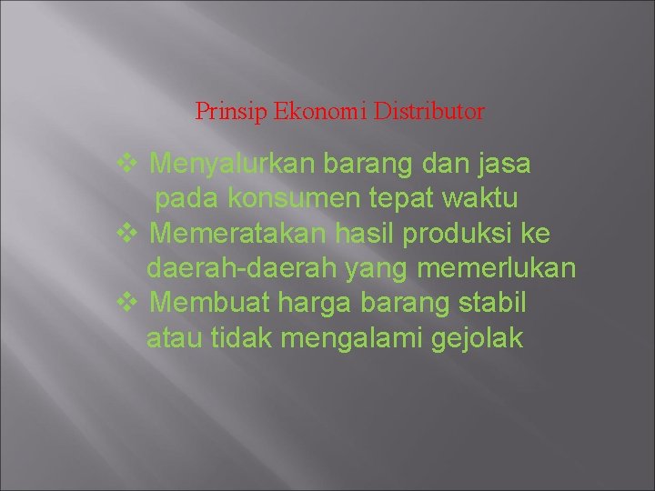 Prinsip Ekonomi Distributor v Menyalurkan barang dan jasa pada konsumen tepat waktu v Memeratakan