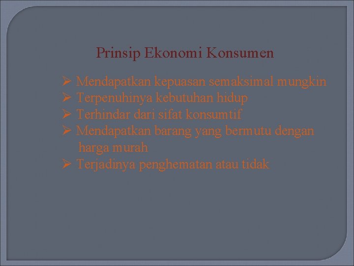 Prinsip Ekonomi Konsumen Ø Mendapatkan kepuasan semaksimal mungkin Ø Terpenuhinya kebutuhan hidup Ø Terhindar