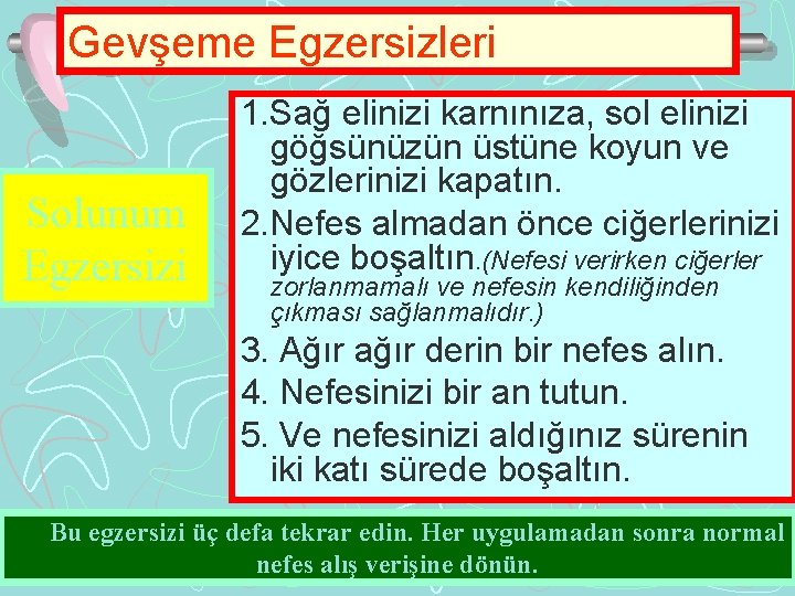 Gevşeme Egzersizleri Solunum Egzersizi 1. Sağ elinizi karnınıza, sol elinizi göğsünüzün üstüne koyun ve