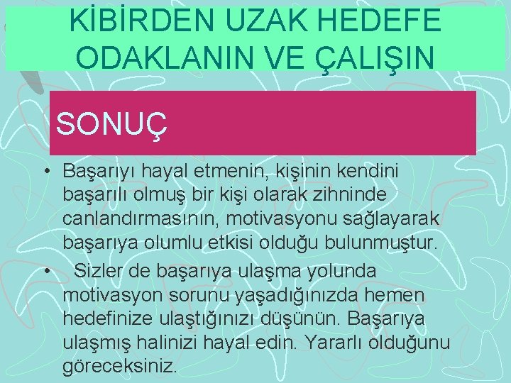 KİBİRDEN UZAK HEDEFE ODAKLANIN VE ÇALIŞIN SONUÇ • Başarıyı hayal etmenin, kişinin kendini başarılı