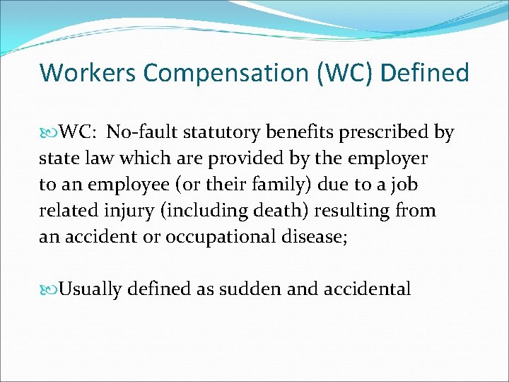 Workers Compensation (WC) Defined WC: No-fault statutory benefits prescribed by state law which are