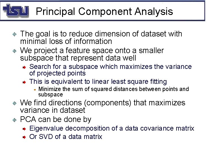 Principal Component Analysis The goal is to reduce dimension of dataset with minimal loss