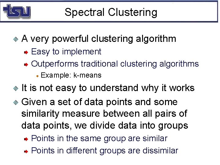 Spectral Clustering A very powerful clustering algorithm Easy to implement Outperforms traditional clustering algorithms