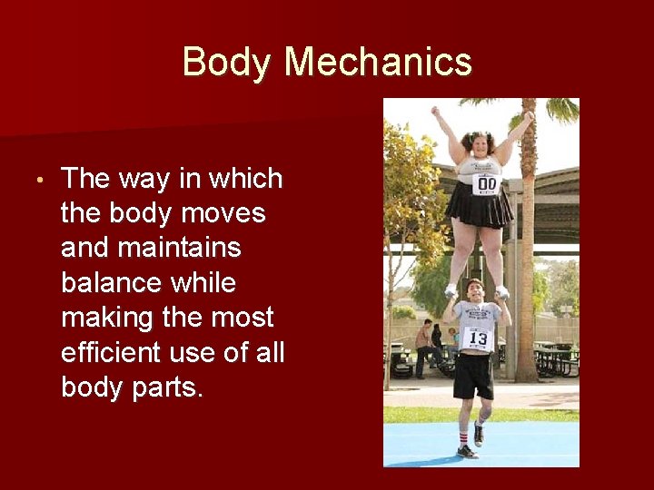 Body Mechanics • The way in which the body moves and maintains balance while