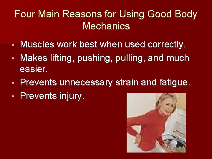 Four Main Reasons for Using Good Body Mechanics • • Muscles work best when