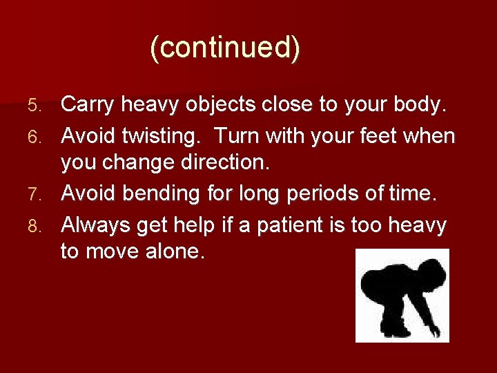 (continued) 5. 6. 7. 8. Carry heavy objects close to your body. Avoid twisting.