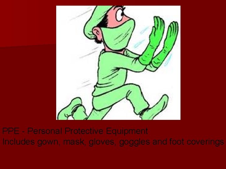 PPE - Personal Protective Equipment Includes gown, mask, gloves, goggles and foot coverings 