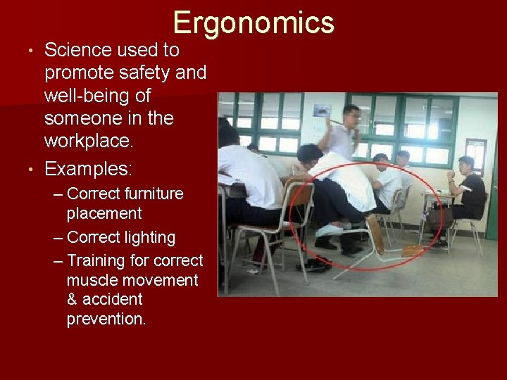 Ergonomics Science used to promote safety and well-being of someone in the workplace. •