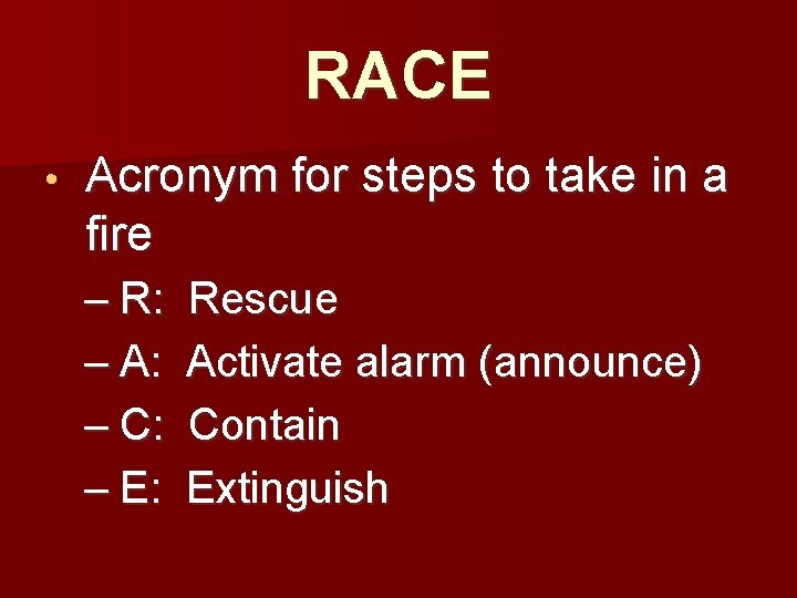RACE • Acronym for steps to take in a fire – R: – A: