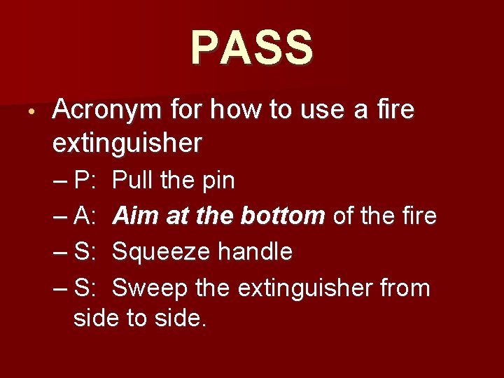 PASS • Acronym for how to use a fire extinguisher – P: Pull the