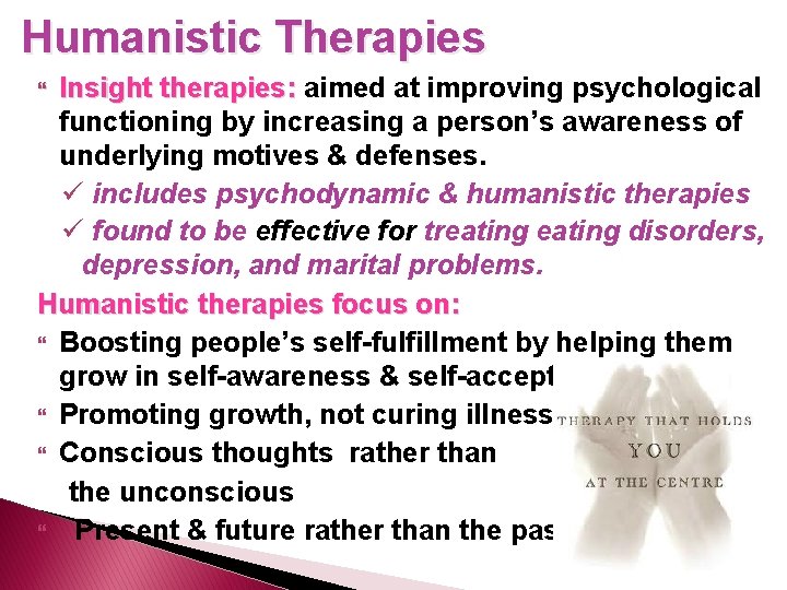 Humanistic Therapies Insight therapies: aimed at improving psychological functioning by increasing a person’s awareness