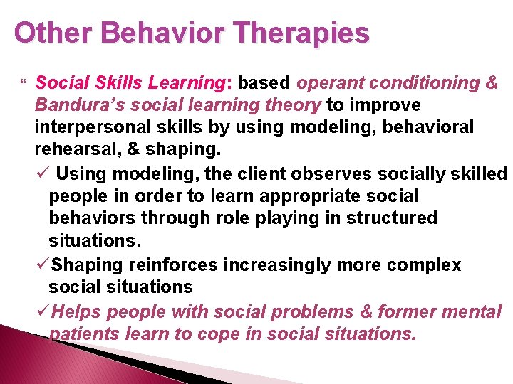 Other Behavior Therapies Social Skills Learning: based operant conditioning & Bandura’s social learning theory