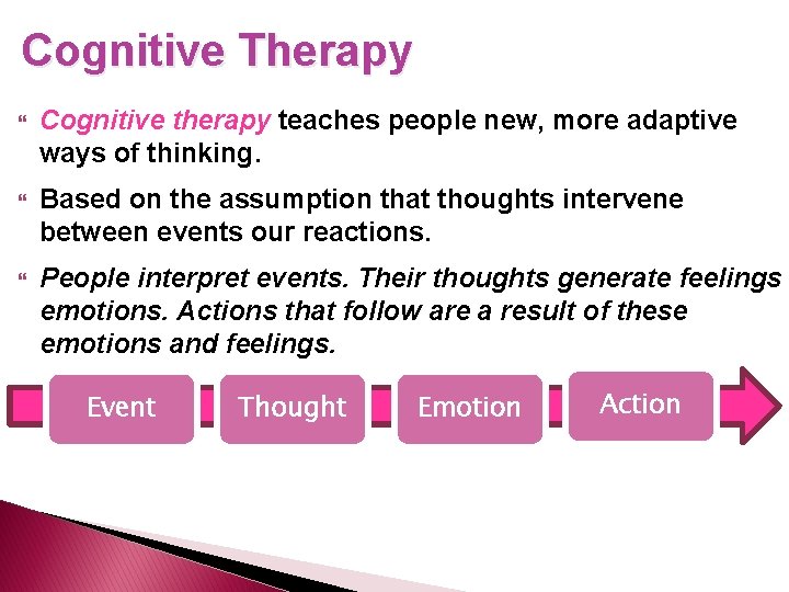Cognitive Therapy Cognitive therapy teaches people new, more adaptive ways of thinking. Based on