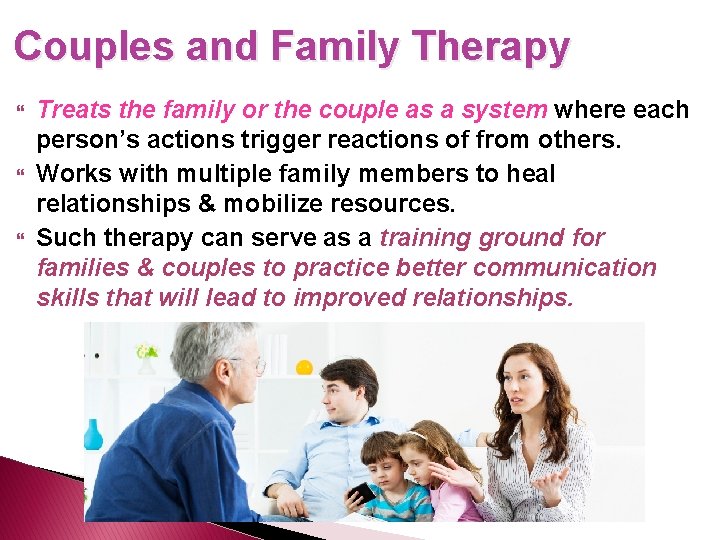 Couples and Family Therapy Treats the family or the couple as a system where