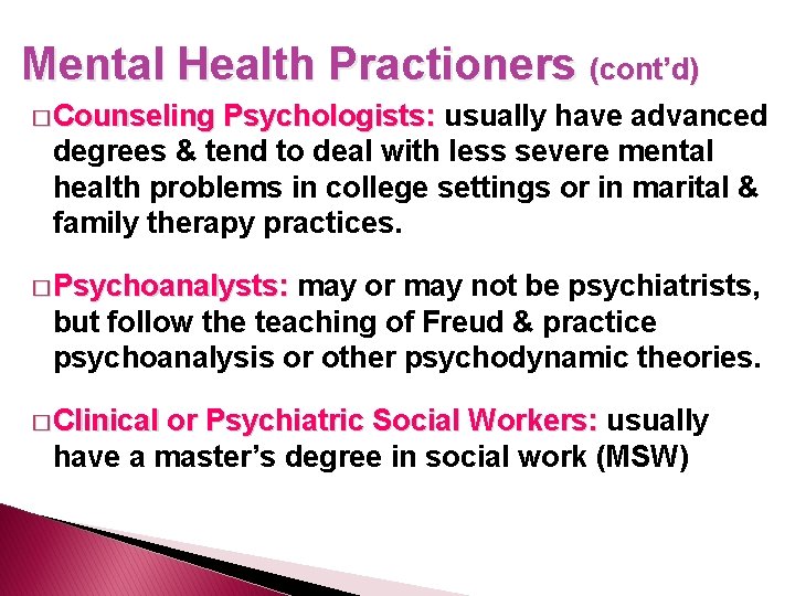 Mental Health Practioners (cont’d) � Counseling Psychologists: usually have advanced degrees & tend to