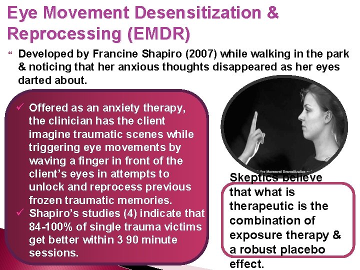 Eye Movement Desensitization & Reprocessing (EMDR) Developed by Francine Shapiro (2007) while walking in