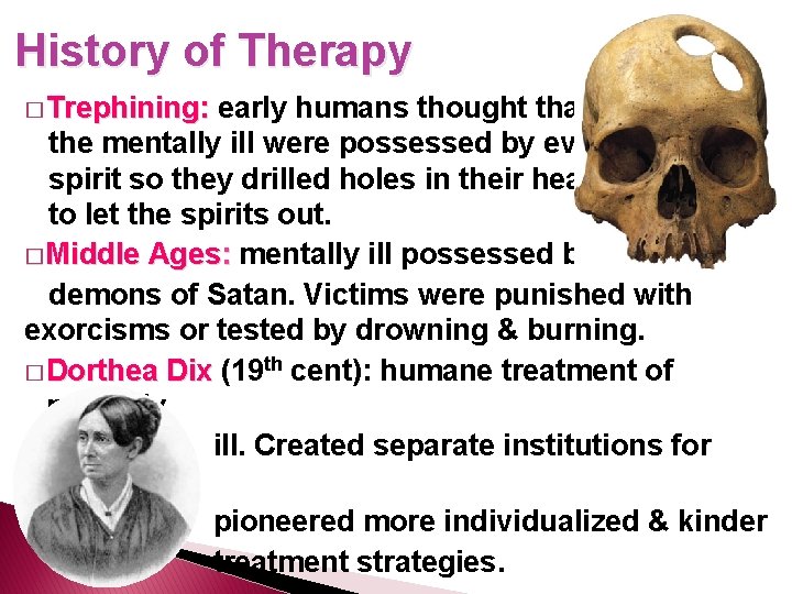 History of Therapy � Trephining: early humans thought that the mentally ill were possessed