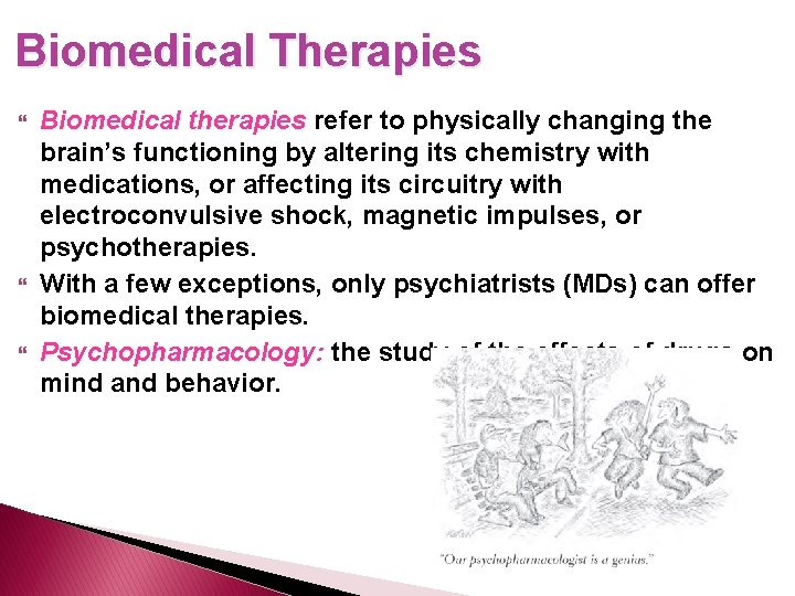 Biomedical Therapies Biomedical therapies refer to physically changing the brain’s functioning by altering its