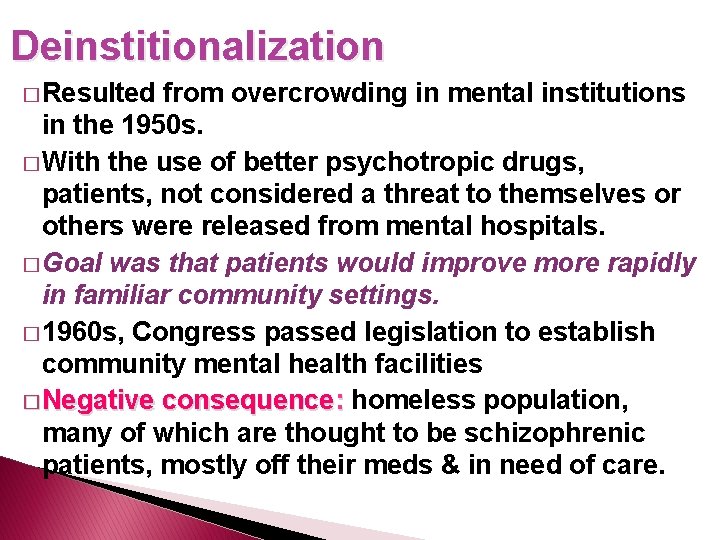 Deinstitionalization � Resulted from overcrowding in mental institutions in the 1950 s. � With