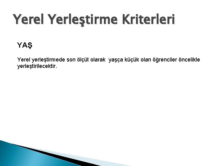 Yerel Yerleştirme Kriterleri YAŞ Yerel yerleştirmede son ölçüt olarak yaşça küçük olan öğrenciler öncelikle