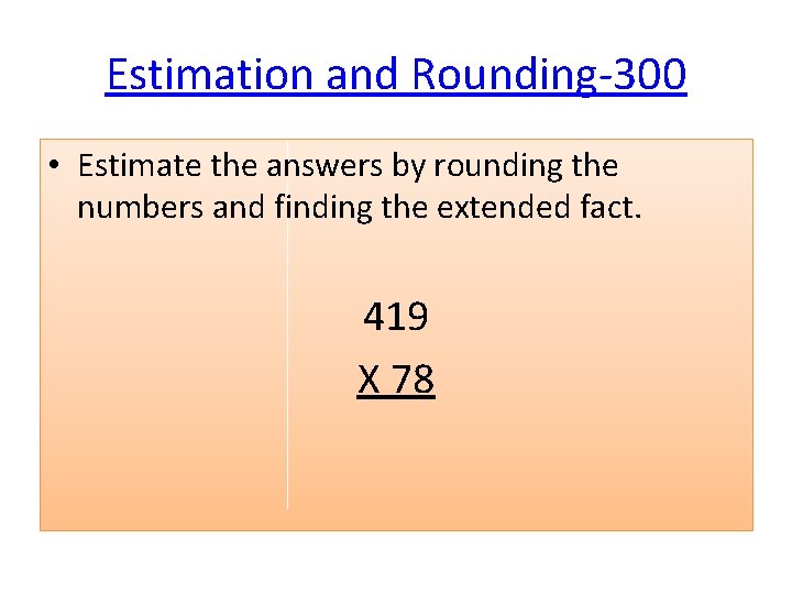 Estimation and Rounding-300 • Estimate the answers by rounding the numbers and finding the