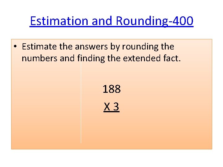 Estimation and Rounding-400 • Estimate the answers by rounding the numbers and finding the