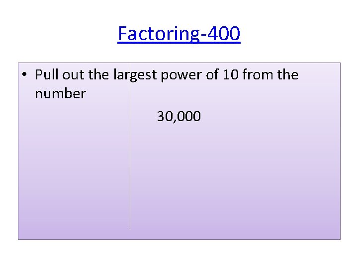 Factoring-400 • Pull out the largest power of 10 from the number 30, 000