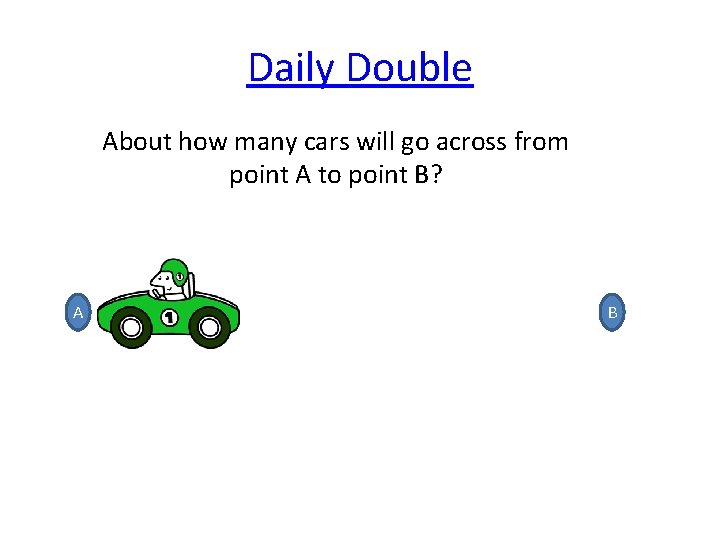 Daily Double About how many cars will go across from point A to point