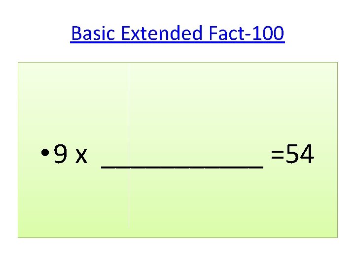 Basic Extended Fact-100 • 9 x ______ =54 