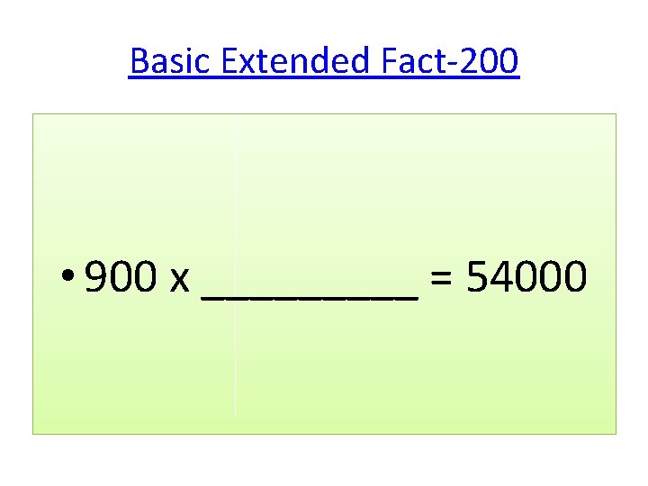 Basic Extended Fact-200 • 900 x _____ = 54000 