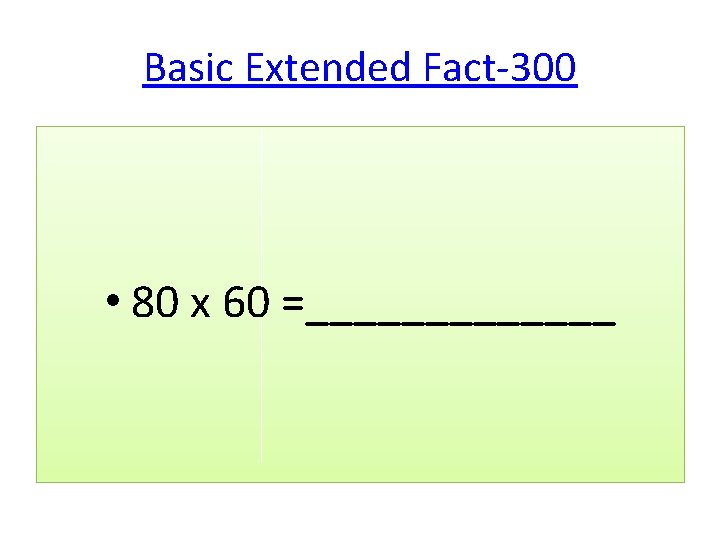Basic Extended Fact-300 • 80 x 60 =_______ 