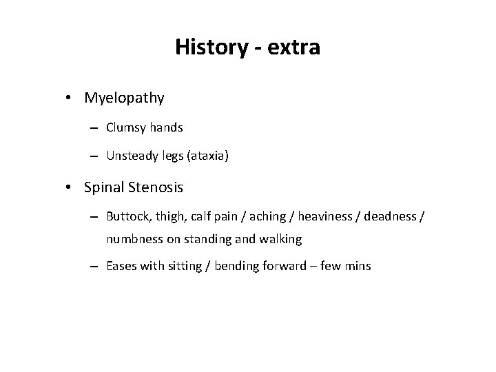 History - extra • Myelopathy – Clumsy hands – Unsteady legs (ataxia) • Spinal