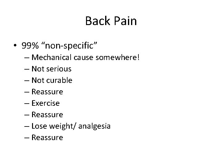 Back Pain • 99% “non-specific” – Mechanical cause somewhere! – Not serious – Not