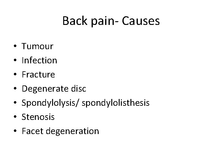 Back pain- Causes • • Tumour Infection Fracture Degenerate disc Spondylolysis/ spondylolisthesis Stenosis Facet