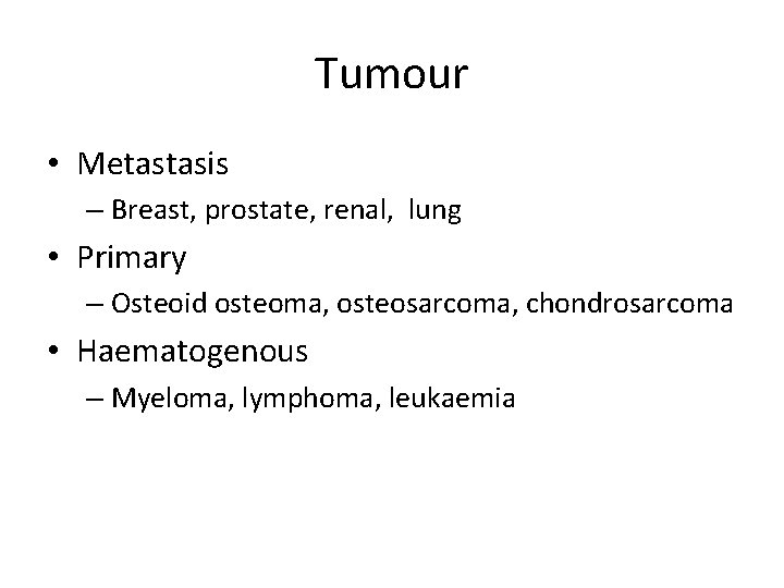 Tumour • Metastasis – Breast, prostate, renal, lung • Primary – Osteoid osteoma, osteosarcoma,