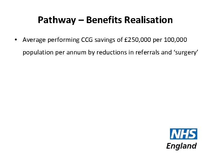 Pathway – Benefits Realisation • Average performing CCG savings of £ 250, 000 per