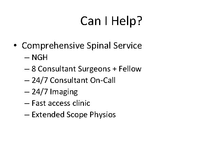 Can I Help? • Comprehensive Spinal Service – NGH – 8 Consultant Surgeons +