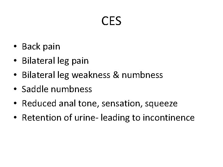 CES • • • Back pain Bilateral leg weakness & numbness Saddle numbness Reduced