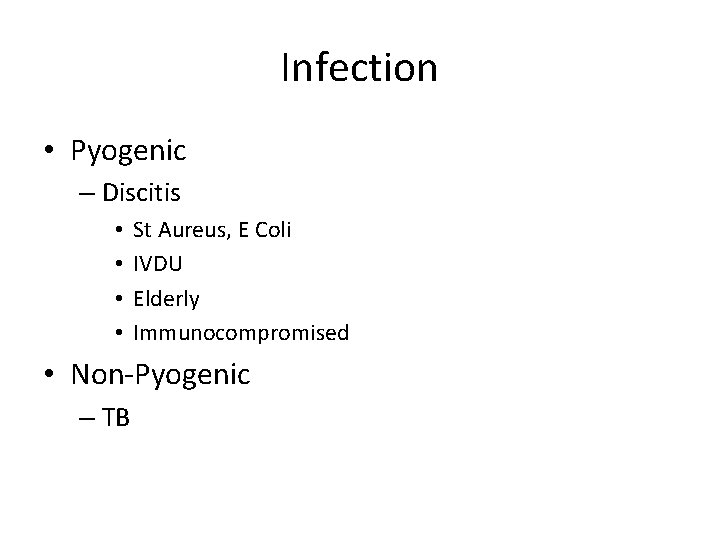 Infection • Pyogenic – Discitis • • St Aureus, E Coli IVDU Elderly Immunocompromised