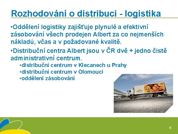 Rozhodování o distribuci - logistika • Oddělení logistiky zajišťuje plynulé a efektivní zásobování všech