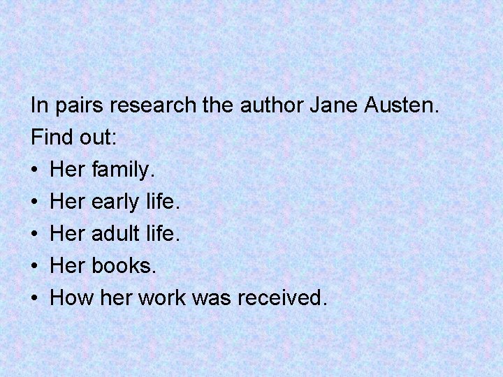 In pairs research the author Jane Austen. Find out: • Her family. • Her