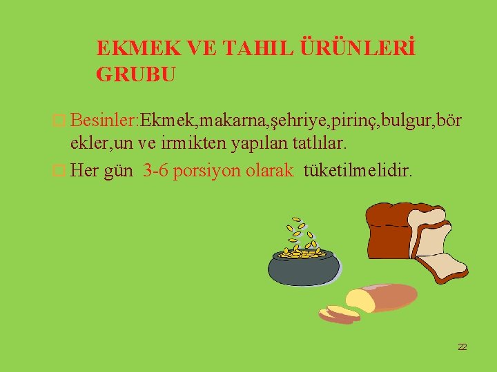 EKMEK VE TAHIL ÜRÜNLERİ GRUBU o Besinler: Ekmek, makarna, şehriye, pirinç, bulgur, bör ekler,