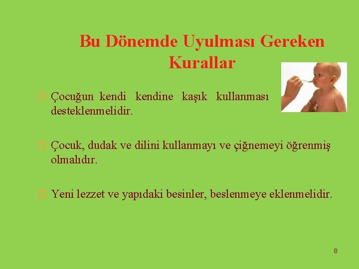 Bu Dönemde Uyulması Gereken Kurallar o Çocuğun kendine kaşık kullanması desteklenmelidir. o Çocuk, dudak