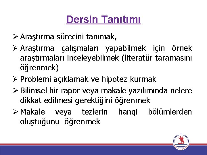 Dersin Tanıtımı Ø Araştırma sürecini tanımak, Ø Araştırma çalışmaları yapabilmek için örnek araştırmaları inceleyebilmek