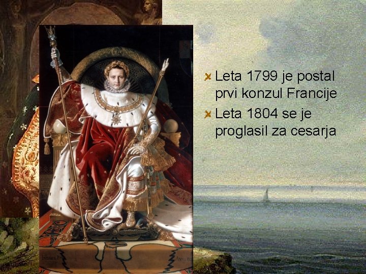 Leta 1799 je postal prvi konzul Francije Leta 1804 se je proglasil za cesarja