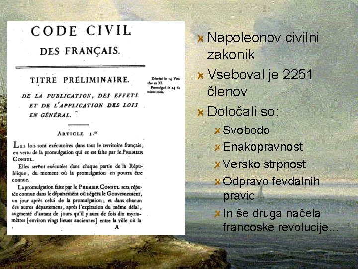 Napoleonov civilni zakonik Vseboval je 2251 členov Določali so: Svobodo Enakopravnost Versko strpnost Odpravo