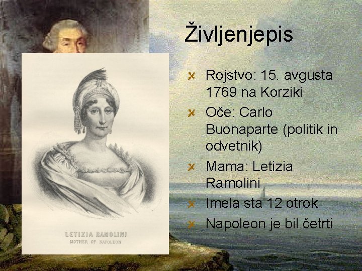 Življenjepis Rojstvo: 15. avgusta 1769 na Korziki Oče: Carlo Buonaparte (politik in odvetnik) Mama: