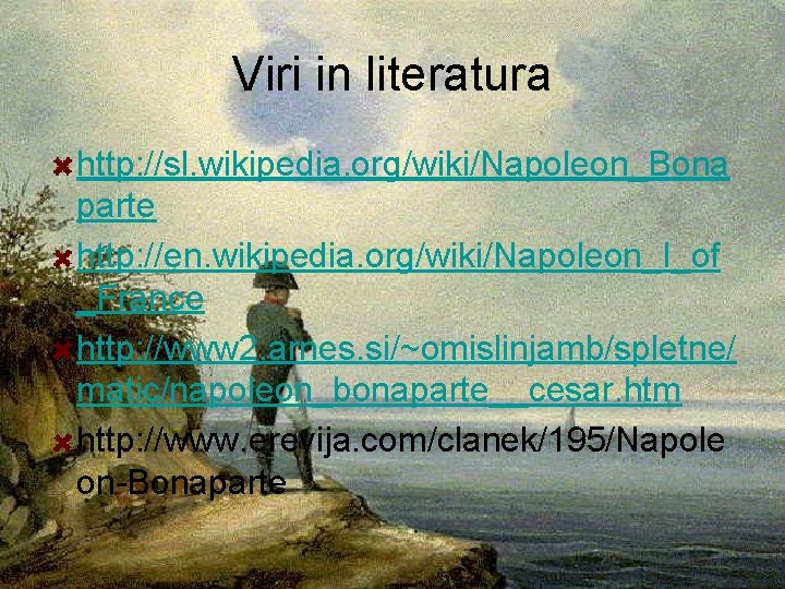 Viri in literatura http: //sl. wikipedia. org/wiki/Napoleon_Bona parte http: //en. wikipedia. org/wiki/Napoleon_I_of _France http: